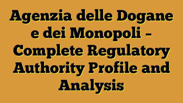Agenzia delle Dogane e dei Monopoli – Complete Regulatory Authority Profile and Analysis