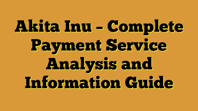 Akita Inu – Complete Payment Service Analysis and Information Guide