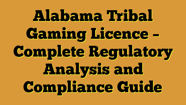Alabama Tribal Gaming Licence – Complete Regulatory Analysis and Compliance Guide