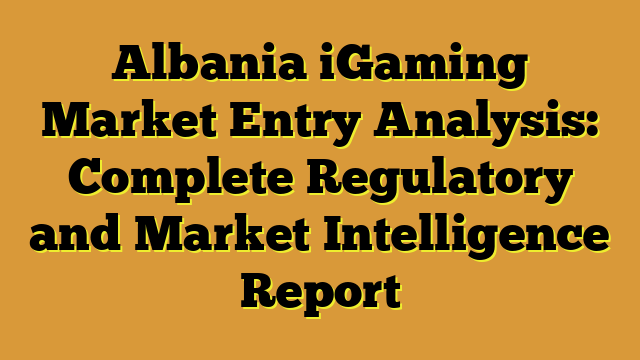 Albania iGaming Market Entry Analysis: Complete Regulatory and Market Intelligence Report