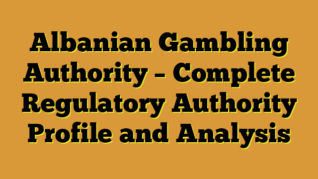 Albanian Gambling Authority – Complete Regulatory Authority Profile and Analysis