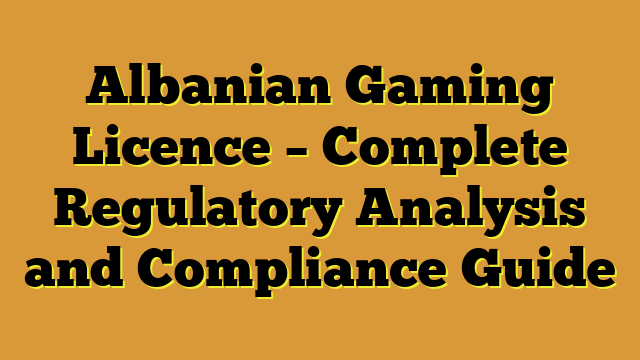Albanian Gaming Licence – Complete Regulatory Analysis and Compliance Guide