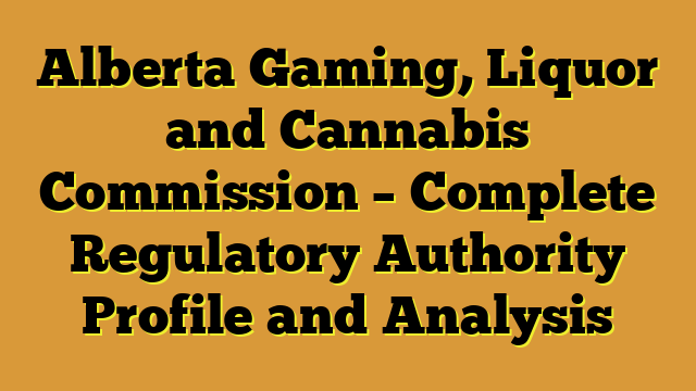 Alberta Gaming, Liquor and Cannabis Commission – Complete Regulatory Authority Profile and Analysis