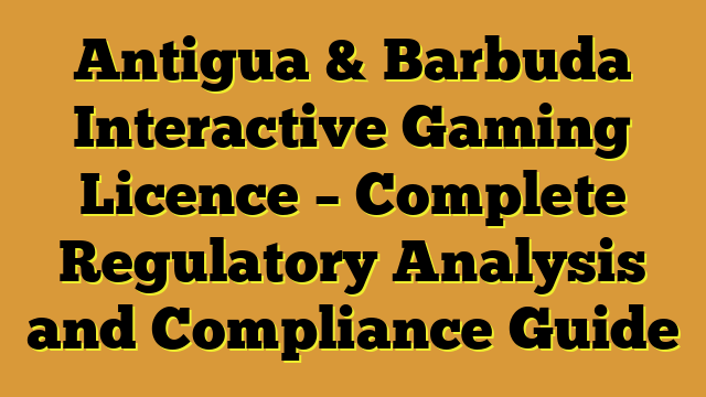 Antigua & Barbuda Interactive Gaming Licence – Complete Regulatory Analysis and Compliance Guide