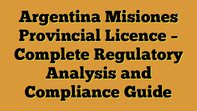 Argentina Misiones Provincial Licence – Complete Regulatory Analysis and Compliance Guide