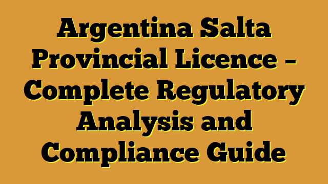 Argentina Salta Provincial Licence – Complete Regulatory Analysis and Compliance Guide