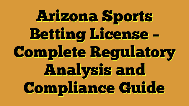 Arizona Sports Betting License – Complete Regulatory Analysis and Compliance Guide