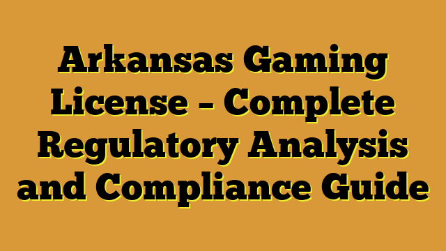 Arkansas Gaming License – Complete Regulatory Analysis and Compliance Guide