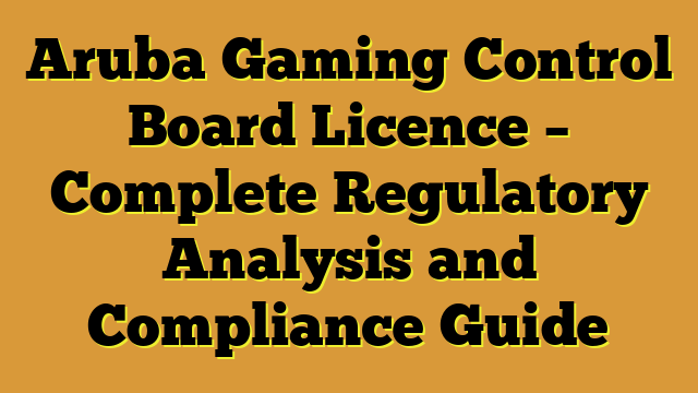 Aruba Gaming Control Board Licence – Complete Regulatory Analysis and Compliance Guide