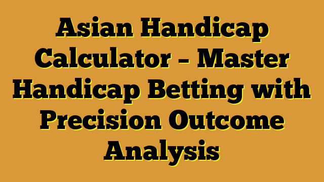 Asian Handicap Calculator – Master Handicap Betting with Precision Outcome Analysis