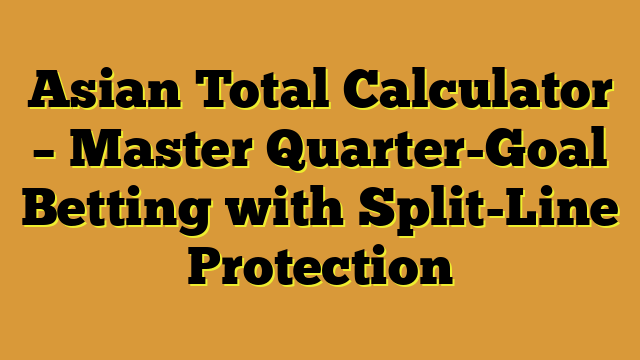 Asian Total Calculator – Master Quarter-Goal Betting with Split-Line Protection