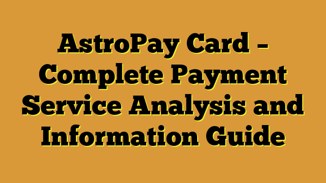 AstroPay Card – Complete Payment Service Analysis and Information Guide