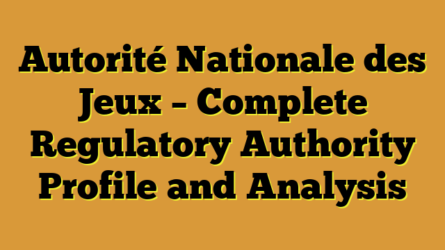 Autorité Nationale des Jeux – Complete Regulatory Authority Profile and Analysis