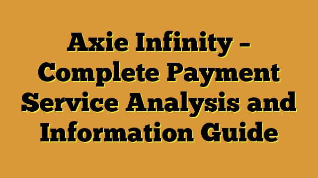Axie Infinity – Complete Payment Service Analysis and Information Guide
