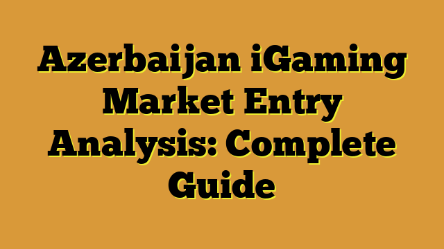 Azerbaijan iGaming Market Entry Analysis: Complete Guide