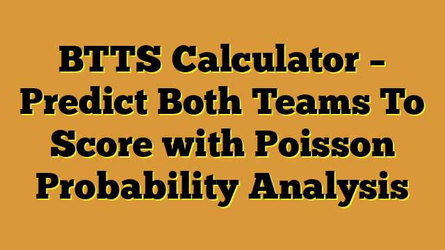 BTTS Calculator – Predict Both Teams To Score with Poisson Probability Analysis