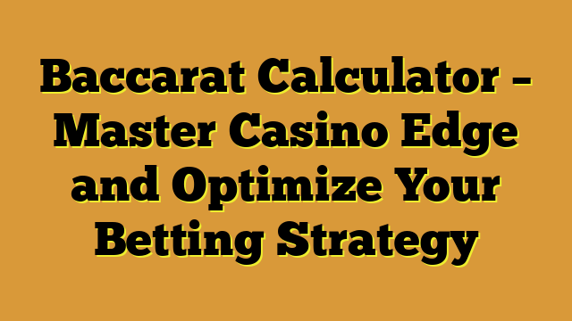 Baccarat Calculator – Master Casino Edge and Optimize Your Betting Strategy