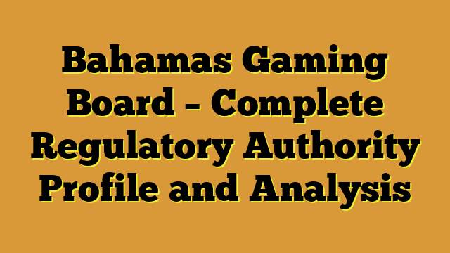 Bahamas Gaming Board – Complete Regulatory Authority Profile and Analysis