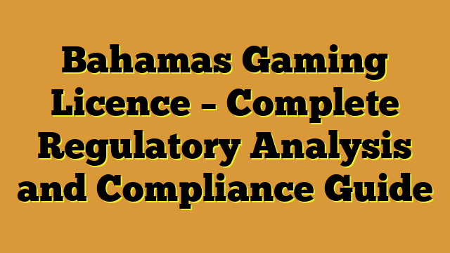 Bahamas Gaming Licence – Complete Regulatory Analysis and Compliance Guide