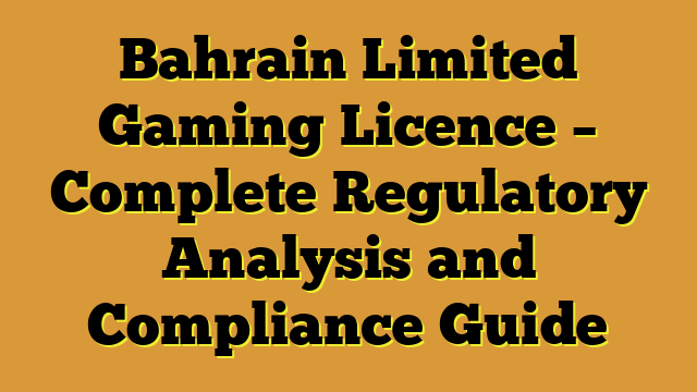 Bahrain Limited Gaming Licence – Complete Regulatory Analysis and Compliance Guide