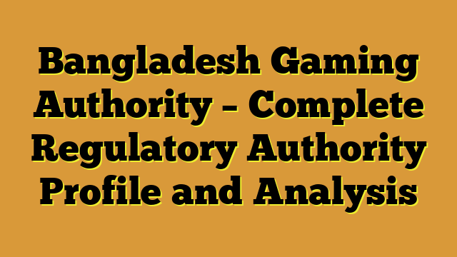 Bangladesh Gaming Authority – Complete Regulatory Authority Profile and Analysis