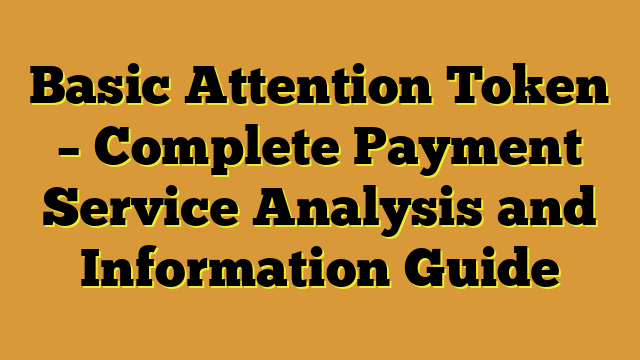 Basic Attention Token – Complete Payment Service Analysis and Information Guide