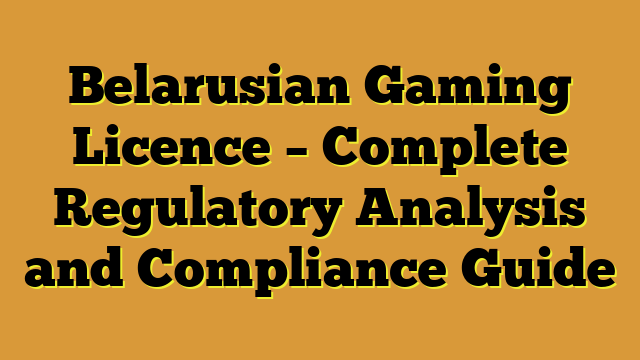 Belarusian Gaming Licence – Complete Regulatory Analysis and Compliance Guide