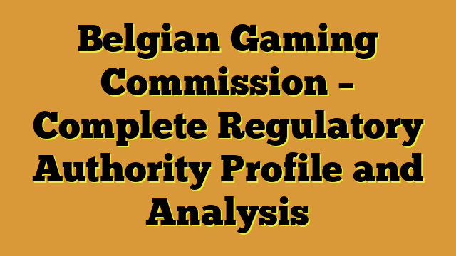 Belgian Gaming Commission – Complete Regulatory Authority Profile and Analysis