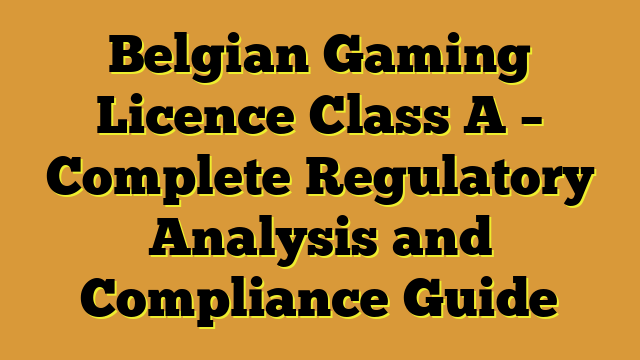 Belgian Gaming Licence Class A – Complete Regulatory Analysis and Compliance Guide