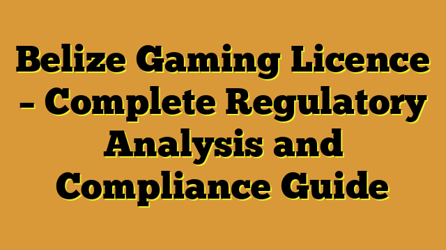 Belize Gaming Licence – Complete Regulatory Analysis and Compliance Guide