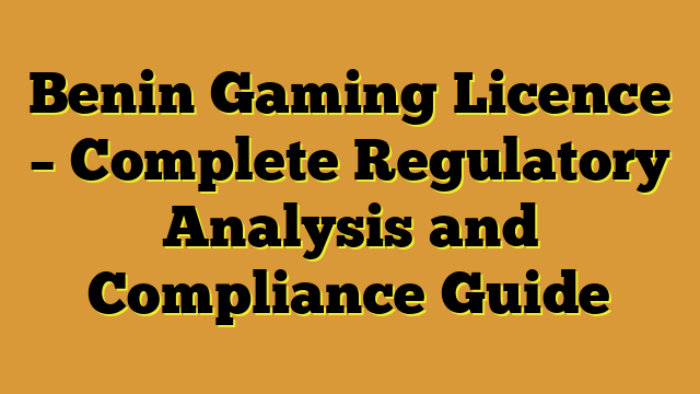 Benin Gaming Licence – Complete Regulatory Analysis and Compliance Guide