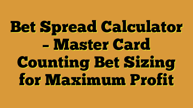 Bet Spread Calculator – Master Card Counting Bet Sizing for Maximum Profit