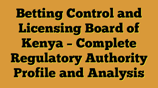 Betting Control and Licensing Board of Kenya – Complete Regulatory Authority Profile and Analysis