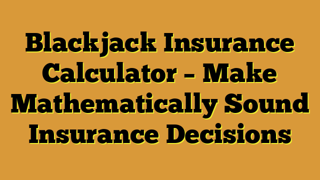 Blackjack Insurance Calculator – Make Mathematically Sound Insurance Decisions
