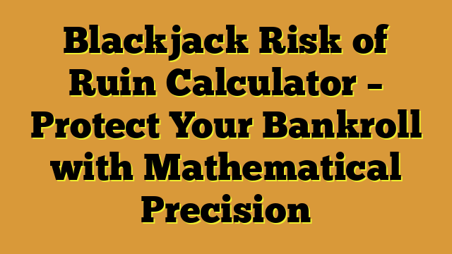 Blackjack Risk of Ruin Calculator – Protect Your Bankroll with Mathematical Precision