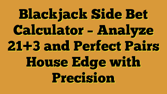 Blackjack Side Bet Calculator – Analyze 21+3 and Perfect Pairs House Edge with Precision