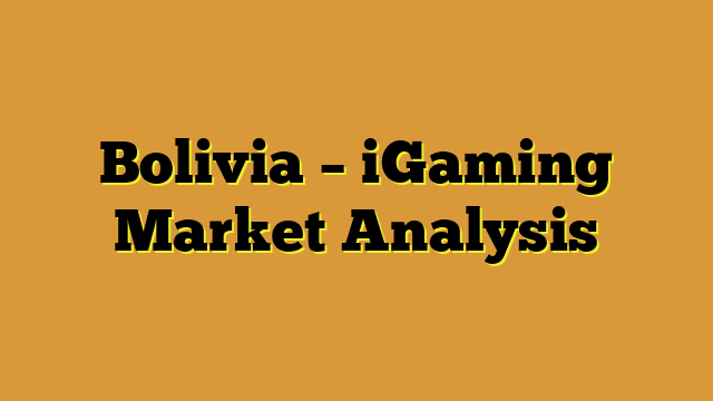 Bolivia – iGaming Market Analysis