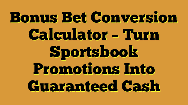 Bonus Bet Conversion Calculator – Turn Sportsbook Promotions Into Guaranteed Cash