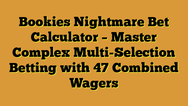 Bookies Nightmare Bet Calculator – Master Complex Multi-Selection Betting with 47 Combined Wagers