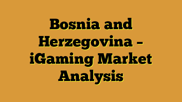 Bosnia and Herzegovina – iGaming Market Analysis