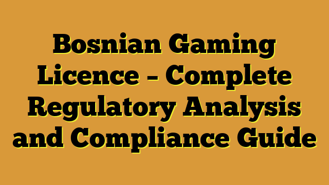 Bosnian Gaming Licence – Complete Regulatory Analysis and Compliance Guide