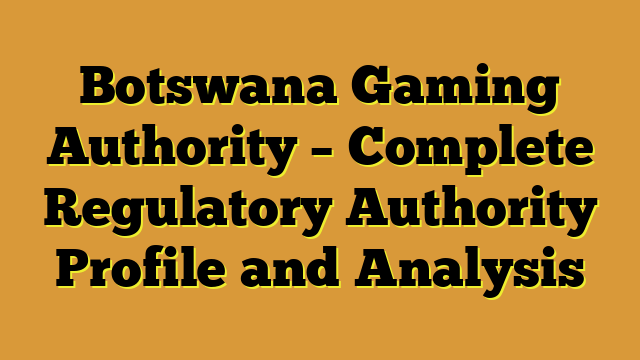 Botswana Gaming Authority – Complete Regulatory Authority Profile and Analysis