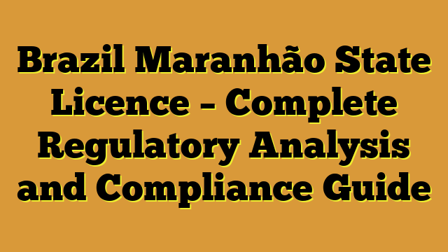 Brazil Maranhão State Licence – Complete Regulatory Analysis and Compliance Guide