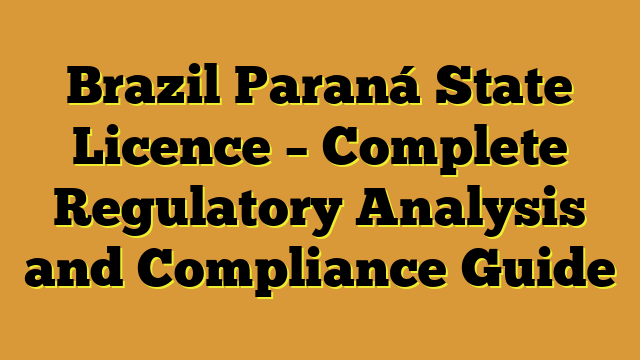Brazil Paraná State Licence – Complete Regulatory Analysis and Compliance Guide