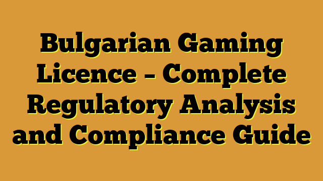 Bulgarian Gaming Licence – Complete Regulatory Analysis and Compliance Guide