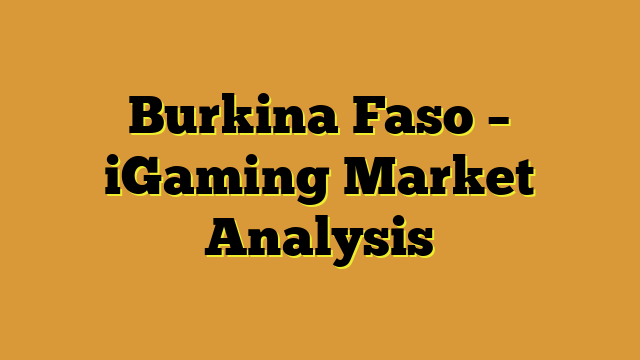 Burkina Faso – iGaming Market Analysis