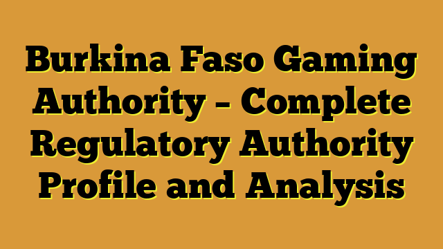 Burkina Faso Gaming Authority – Complete Regulatory Authority Profile and Analysis