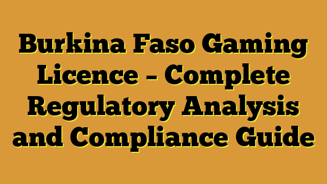 Burkina Faso Gaming Licence – Complete Regulatory Analysis and Compliance Guide