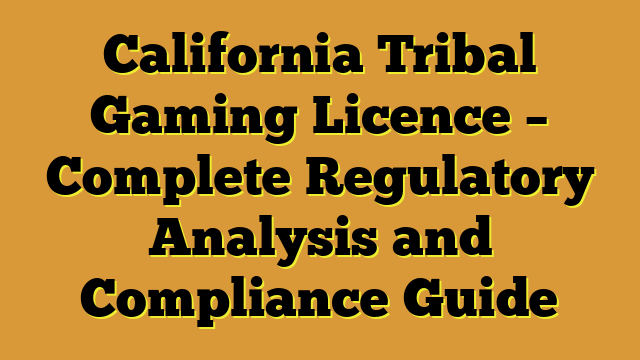 California Tribal Gaming Licence – Complete Regulatory Analysis and Compliance Guide