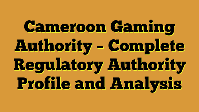 Cameroon Gaming Authority – Complete Regulatory Authority Profile and Analysis